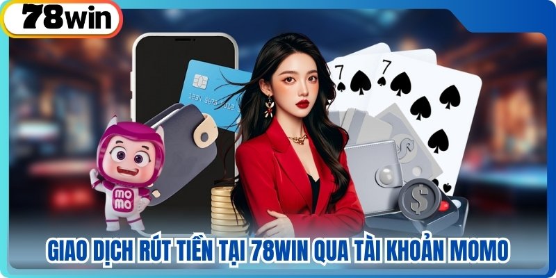 Giao dịch rút tiền tại 78WIN qua tài khoản MoMo